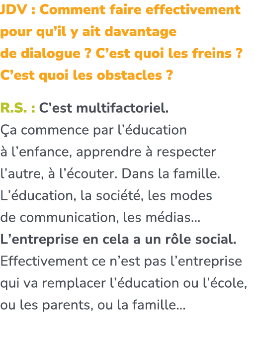 JDV : Comment faire effectivement pour qu’il y ait davantage de dialogue ? C’est quoi les freins ? C’est quoi les obs...