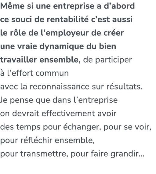 M me si une entreprise a d’abord ce souci de rentabilit c’est aussi le r le de l’employeur de cr er une vraie dynami...