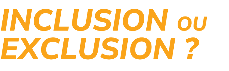 INCLUSION OU EXCLUSION ?