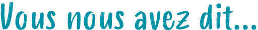 Vous nous avez dit...