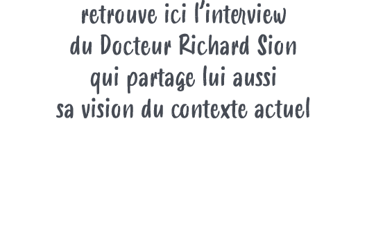 retrouve ici l’interview du Docteur Richard Sion qui partage lui aussi sa vision du contexte actuel 