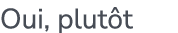 Oui, plut t