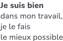 Je suis bien dans mon travail, je le fais le mieux possible