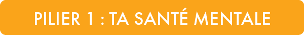 PILIER 1 : TA SANT MENTALE
