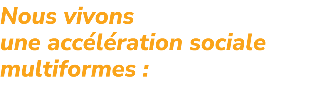 Nous vivons une acc l ration sociale multiformes : 