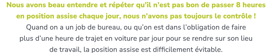 Nous avons beau entendre et r p ter qu’il n’est pas bon de passer 8 heures en position assise chaque jour, nous n’avo...