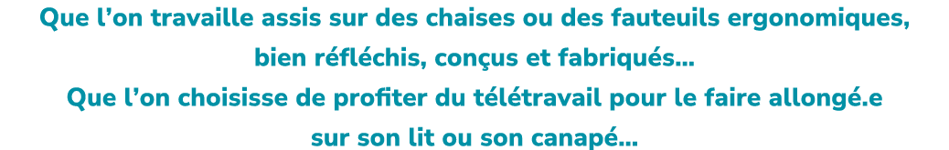 Que l’on travaille assis sur des chaises ou des fauteuils ergonomiques, bien r fl chis, con us et fabriqu s… Que l’on...