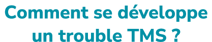 Comment se d veloppe un trouble TMS ?