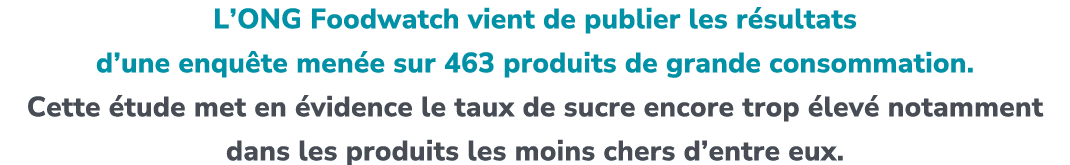 L’ONG Foodwatch vient de publier les r sultats d’une enqu te men e sur 463 produits de grande consommation. Cette tu...