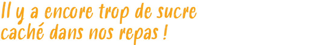 Il y a encore trop de sucre cach dans nos repas !