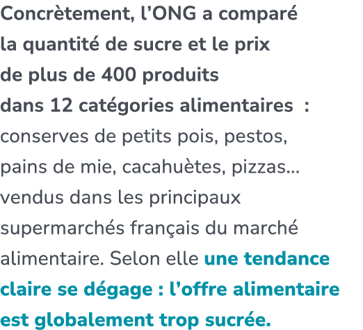 Concr tement, l’ONG a compar la quantit  de sucre et le prix de plus de 400 produits dans 12 cat gories alimentaires...