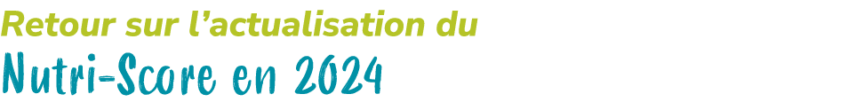 Retour sur l’actualisation du Nutri Score en 2024