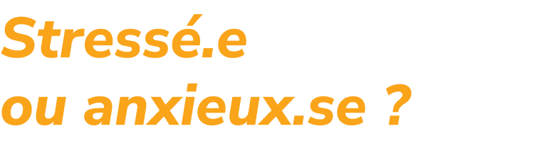 Stress .e ou anxieux.se ? 