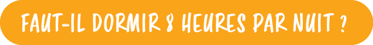 FAUT IL DORMIR 8 HEURES PAR NUIT 