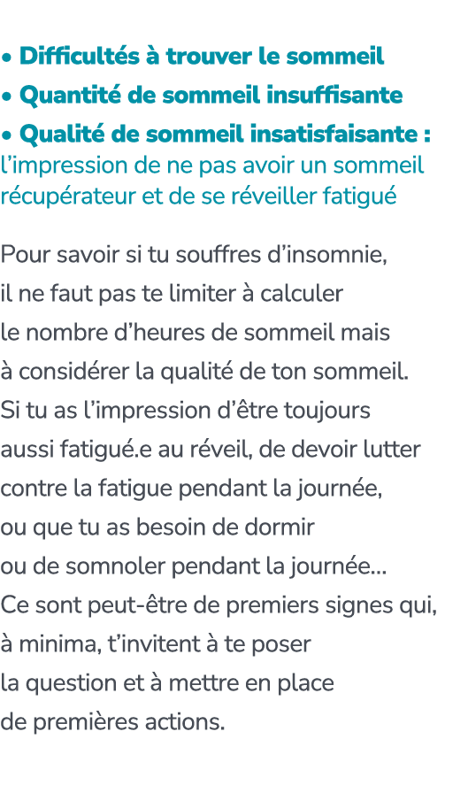  • Difficult s  trouver le sommeil • Quantit  de sommeil insuffisante • Qualit  de sommeil insatisfaisante : l’impre...