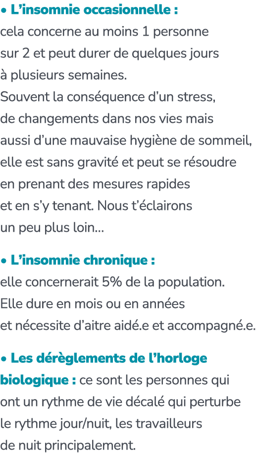• L’insomnie occasionnelle : cela concerne au moins 1 personne sur 2 et peut durer de quelques jours  plusieurs sema...