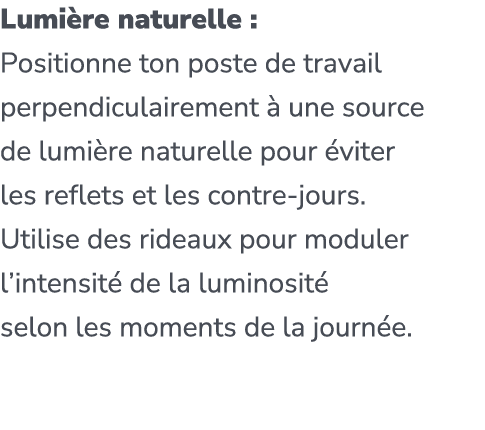 Lumi re naturelle : Positionne ton poste de travail perpendiculairement  une source de lumi re naturelle pour  viter...