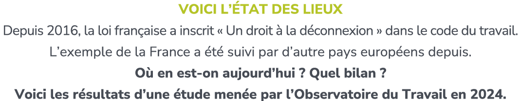 VOICI L’ TAT DES LIEUX Depuis 2016, la loi fran aise a inscrit « Un droit  la d connexion » dans le code du travail....