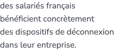 des salari s fran ais b n ficient concr tement des dispositifs de d connexion dans leur entreprise.