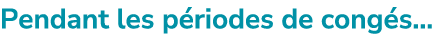 Pendant les p riodes de cong s…