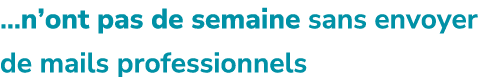 …n’ont pas de semaine sans envoyer de mails professionnels