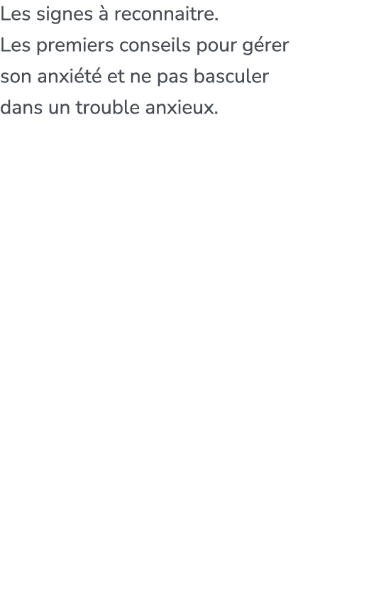 Les signes  reconnaitre. Les premiers conseils pour g rer son anxi t  et ne pas basculer dans un trouble anxieux.