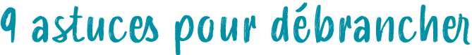 9 astuces pour d brancher