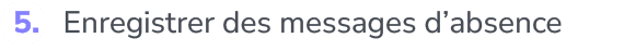 5. Enregistrer des messages d’absenc
