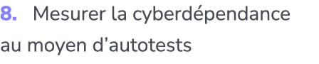 8. Mesurer la cyberd pendance au moyen d’autotests