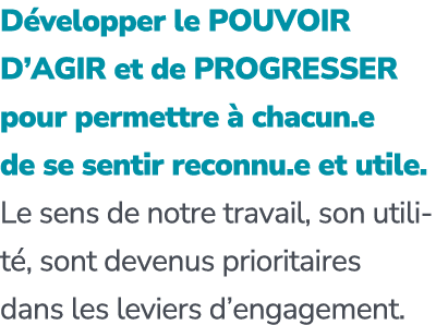 D velopper le POUVOIR D’AGIR et de PROGRESSER pour permettre  chacun.e de se sentir reconnu.e et utile. Le sens de n...