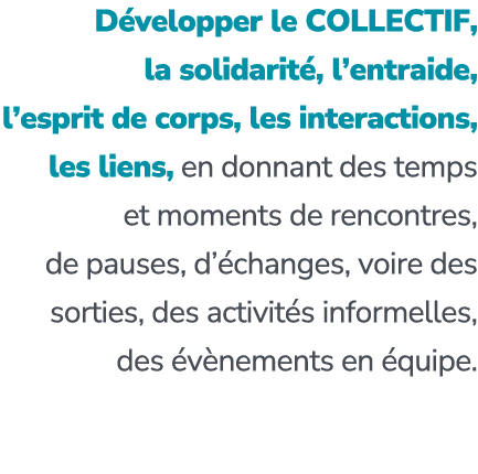 D velopper le COLLECTIF, la solidarit , l’entraide, l’esprit de corps, les interactions, les liens, en donnant des te...