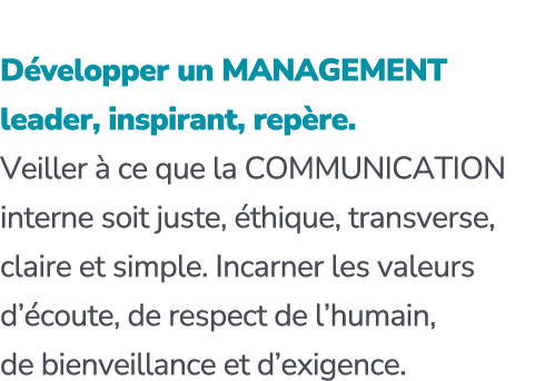  D velopper un MANAGEMENT leader, inspirant, rep re. Veiller  ce que la COMMUNICATION interne soit juste,  thique, t...