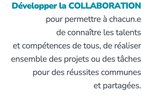 D velopper la COLLABORATION pour permettre  chacun.e de conna tre les talents et comp tences de tous, de r aliser en...