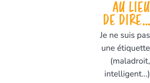 Au lieu de dire… Je ne suis pas une tiquette (maladroit, intelligent…)