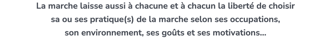 La marche laisse aussi  chacune et   chacun la libert  de choisir sa ou ses pratique(s) de la marche selon ses occup...