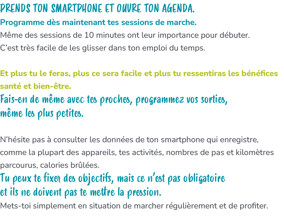 Prends ton smartphone et ouvre ton agenda. Programme d s maintenant tes sessions de marche. M me des sessions de 10 m...