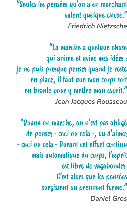 ”Seules les pens es qu’on a en marchant valent quelque chose.” Friedrich Nietzsche “La marche a quelque chose qui ani...