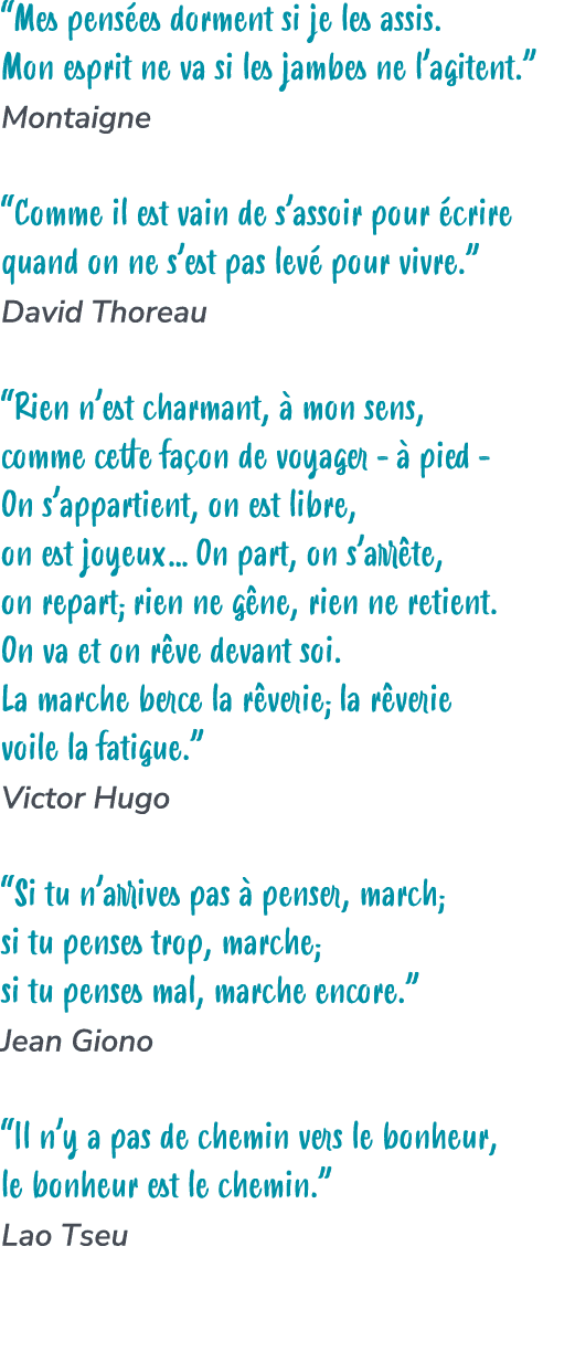 “Mes pens es dorment si je les assis. Mon esprit ne va si les jambes ne l’agitent.” Montaigne “Comme il est vain de s...