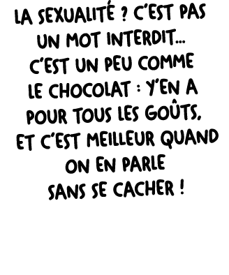 La sexualit ? C’est pas un mot interdit... c’est un peu comme le chocolat : y’en a pour tous les go ts, et c’est mei...