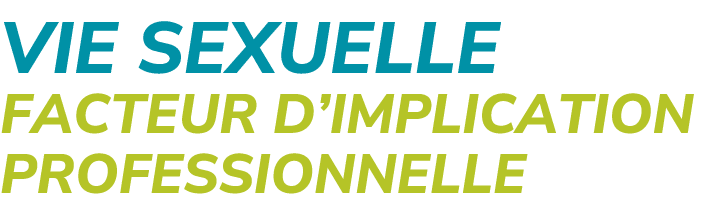 VIE SEXUELLE Facteur d’implication professionnelle 