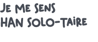 je me sens HAN Solo taire