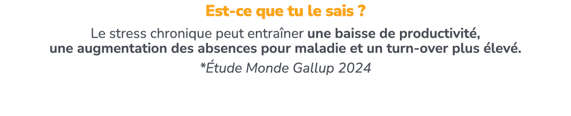 Est ce que tu le sais ? Le stress chronique peut entra ner une baisse de productivit , une augmentation des absences ...