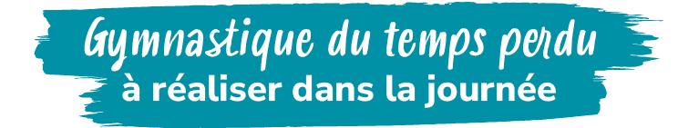 Gymnastique du temps perdu  r aliser dans la journ 