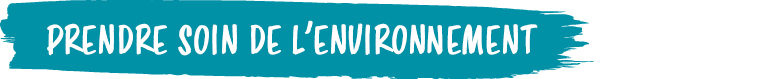 PRENDRE SOIN DE L’ENVIRONNEMEN
