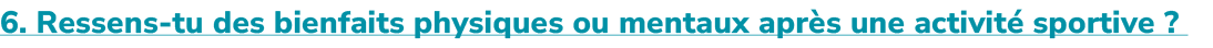 6. Ressens tu des bienfaits physiques ou mentaux apr s une activit sportive ? ​