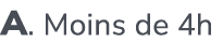 A. Moins de 4h