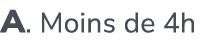 A. Moins de 4h