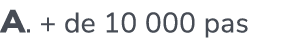A. + de 10 000 pas