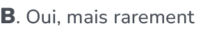 B. Oui, mais rarement 