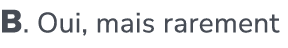 B. Oui, mais rarement